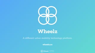 Wheelz
A different urban mobility technology platform.
wheelz.co
CONFIDENTIAL
DO NOT SHARE
Wheelz
 