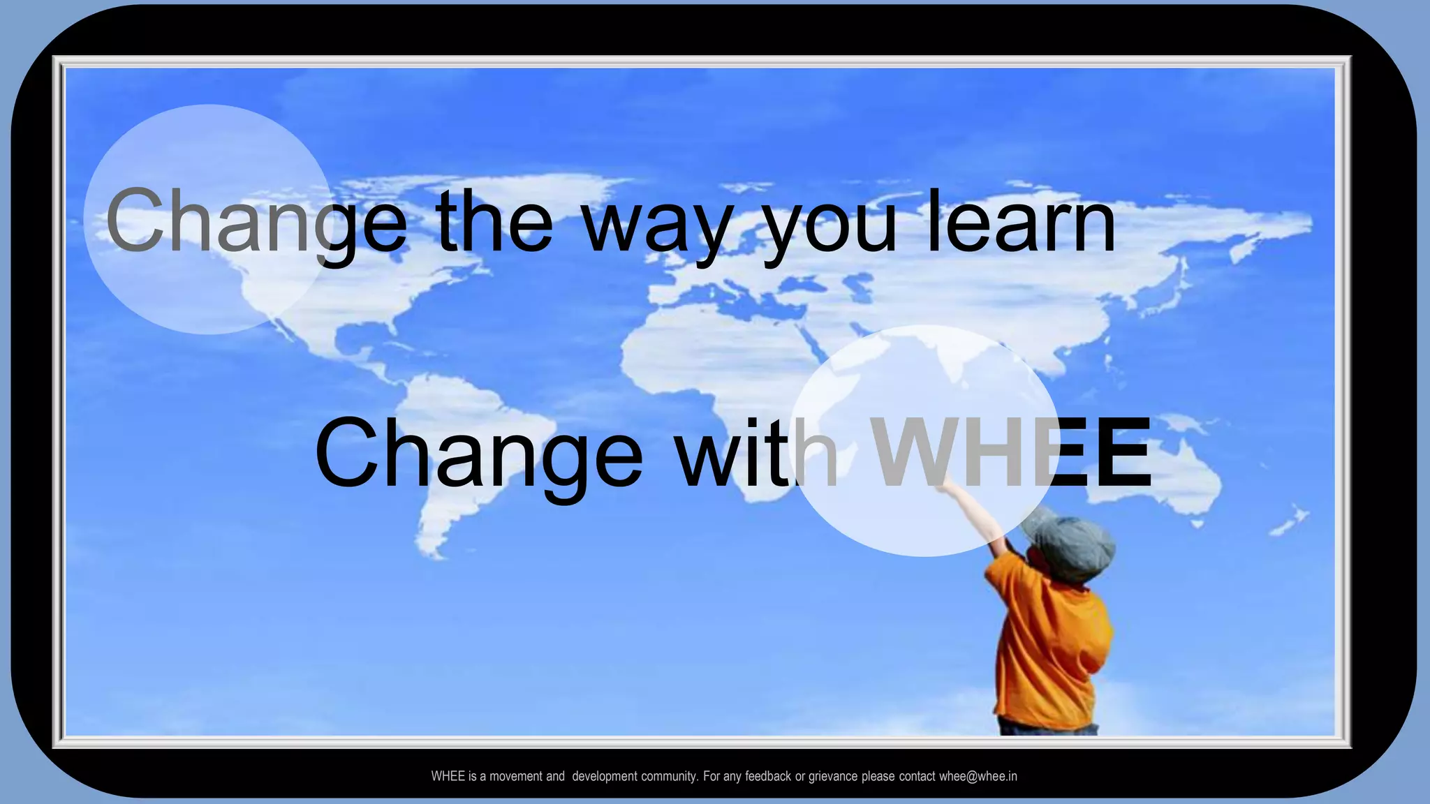 AppearChange the way you learnChange with WHEEWHEE is a movement and  development community. For any feedback or grievance please contact whee@whee.in