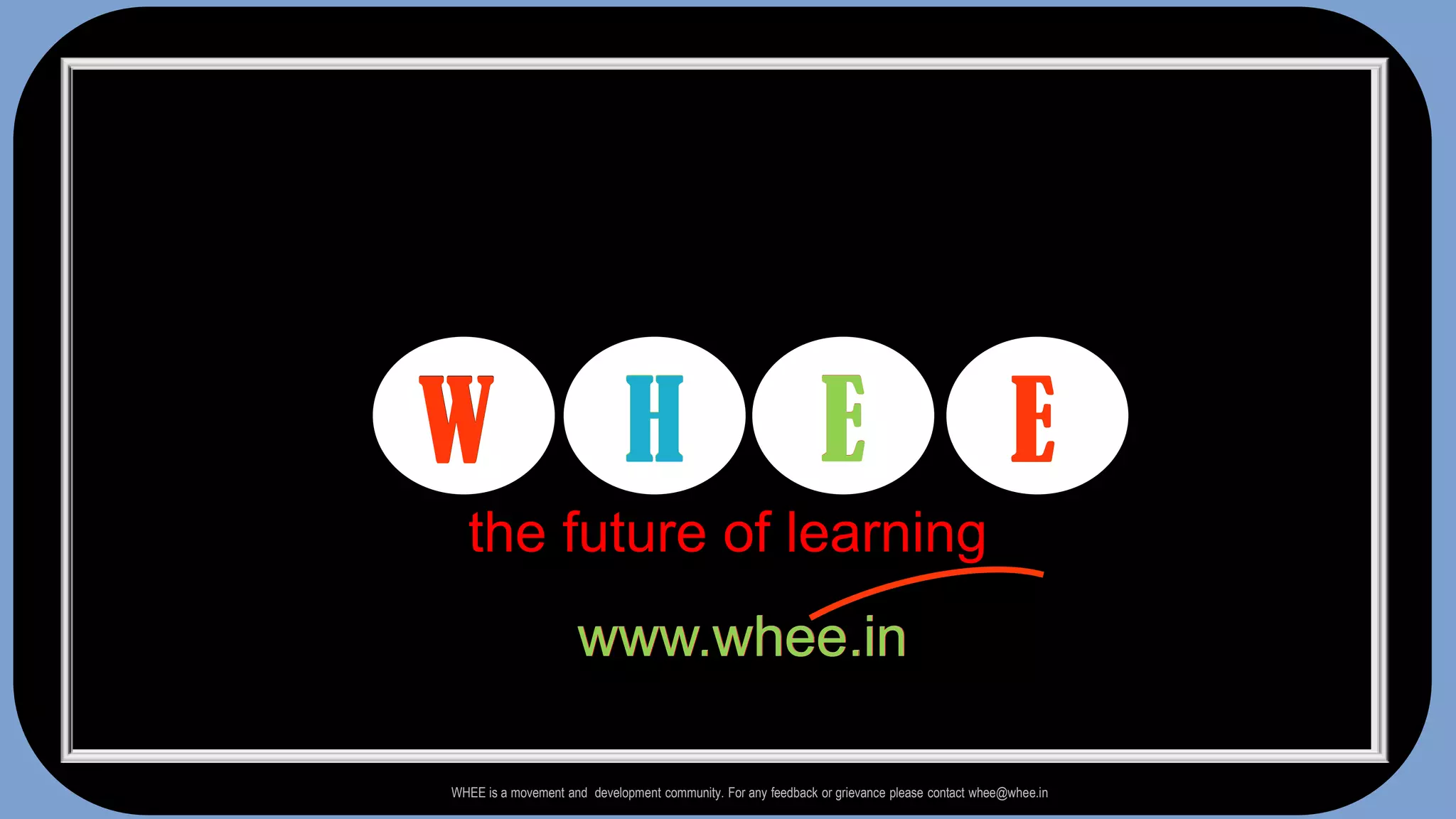 EHEHEWEWthe future of learningwww.whee.inwww.whee.inwww.whee.inwww.whee.inwww.whee.inWHEE is a movement and  development community. For any feedback or grievance please contact whee@whee.in