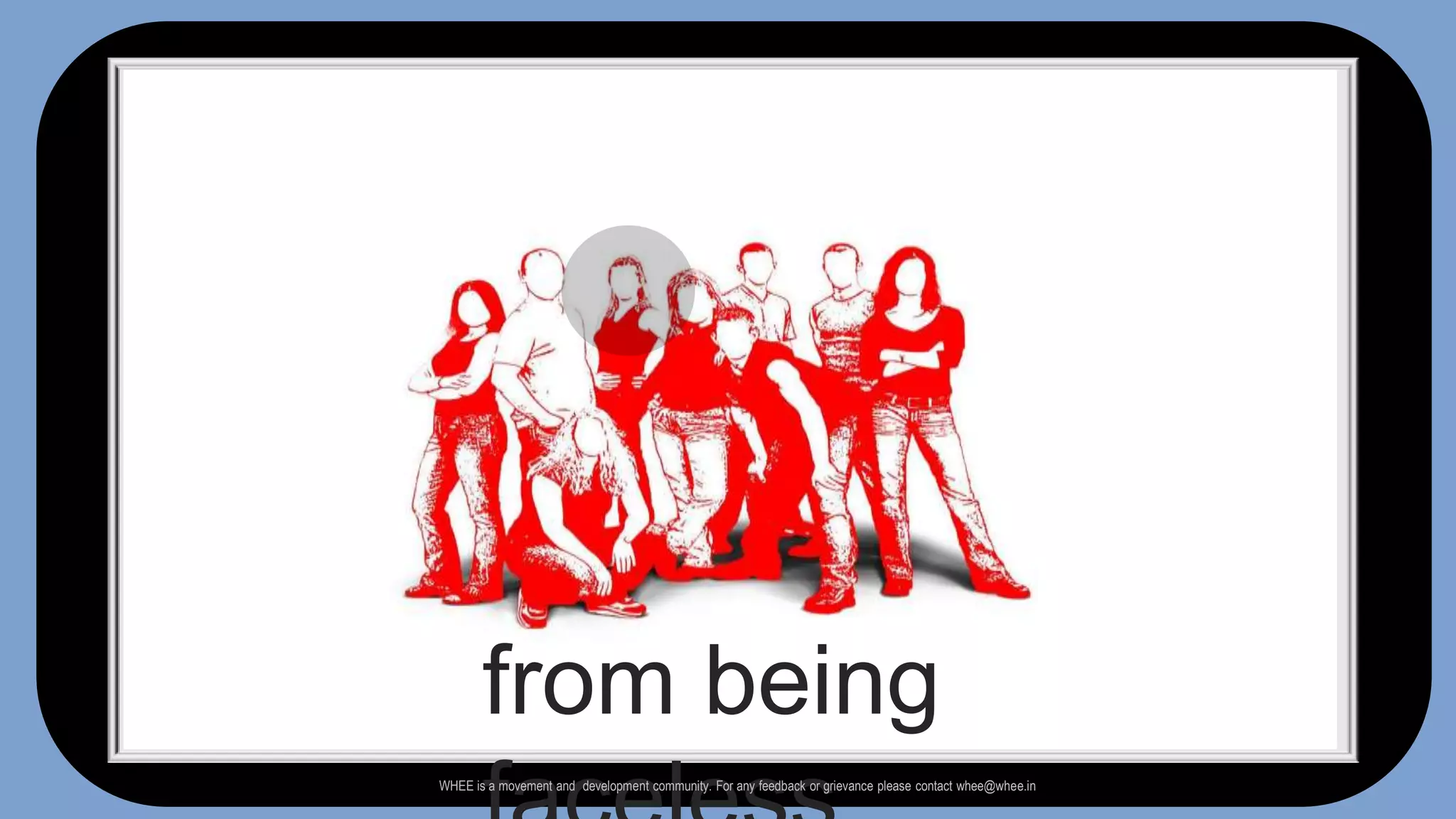 Arrearfrom being faceless WHEE is a movement and  development community. For any feedback or grievance please contact whee@whee.in