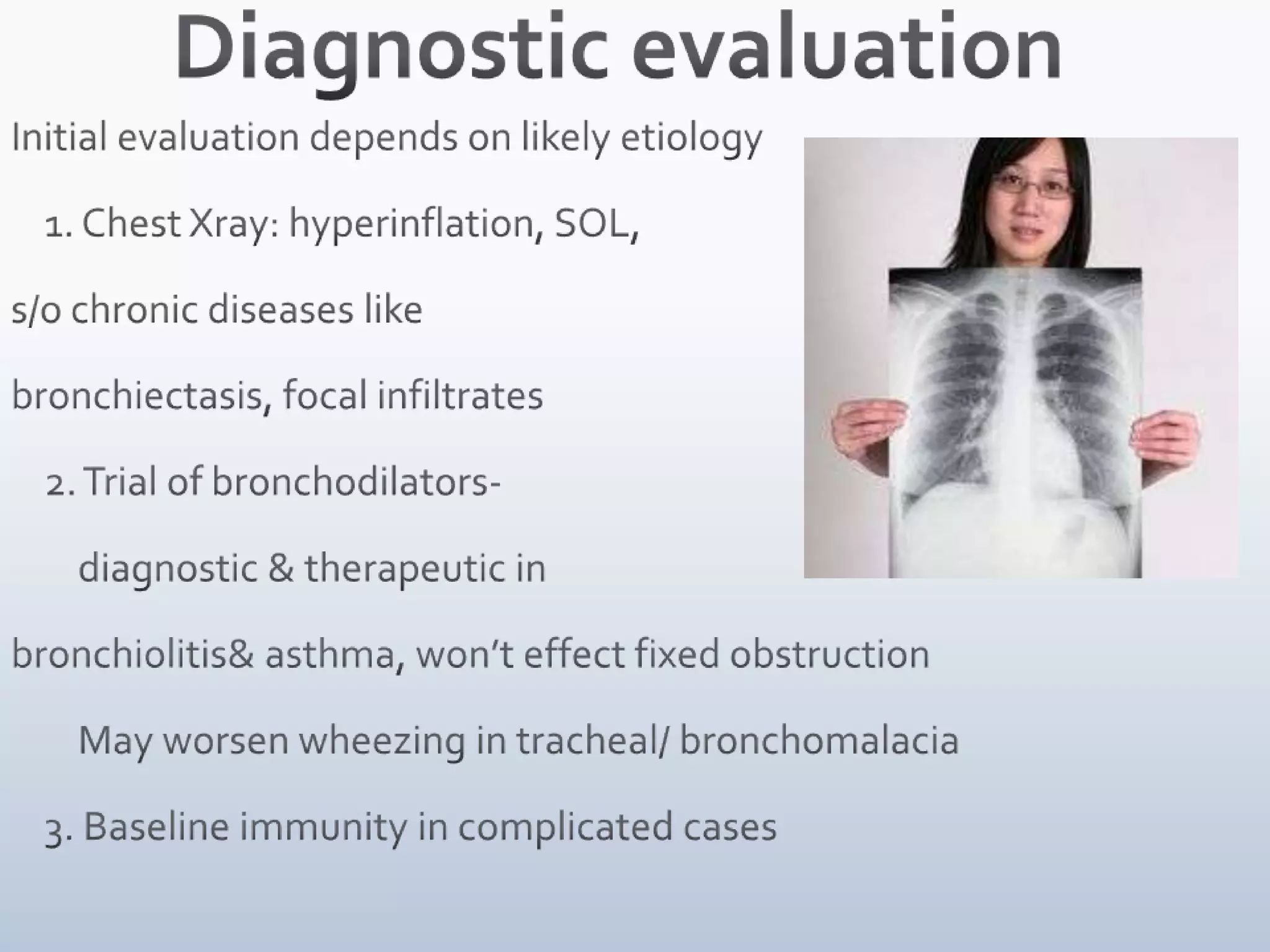 In Acute Bronchiolitis:     - h/o exposure to older contact with URTI       infant 1st develops mild URTI with sneezing & rhinorrhea may be associated with       decreased appetite & fever  gradually RD       ensues with paroxysmal wheezy cough, dyspnea, irritability