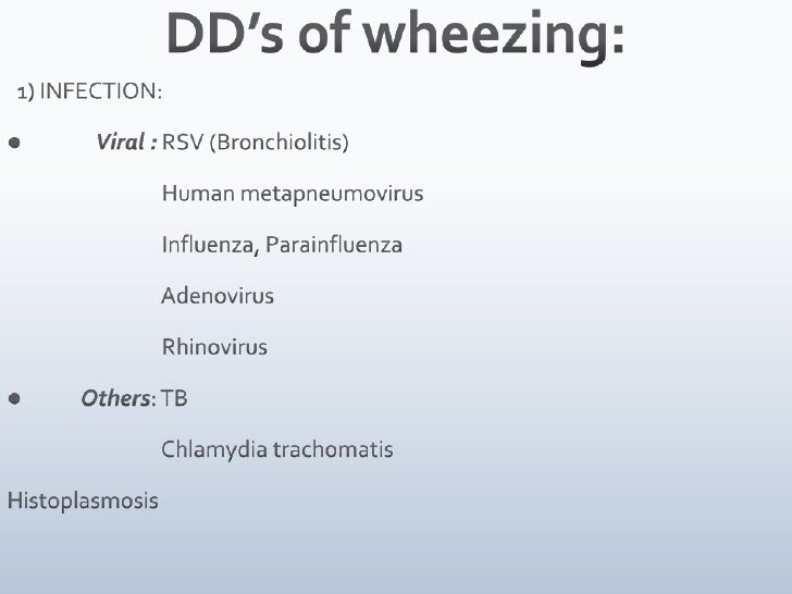 DD’s of wheezing:<br />  1) INFECTION:<br />            Viral : RSV (Bronchiolitis)<br />                                H...