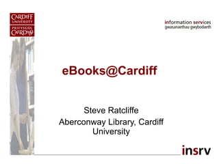 [email_address] Steve Ratcliffe Aberconway Library, Cardiff University 
