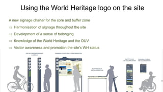 Using the World Heritage logo on the site
A new signage charter for the core and buffer zone
 Harmonisation of signage th...