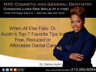 When All Else Fails: Dr.
Austin’s Top-7 Favorite Tips for
Free, Reduced or!
Affordable Dental Care 

Dr. Catrise Austin

 