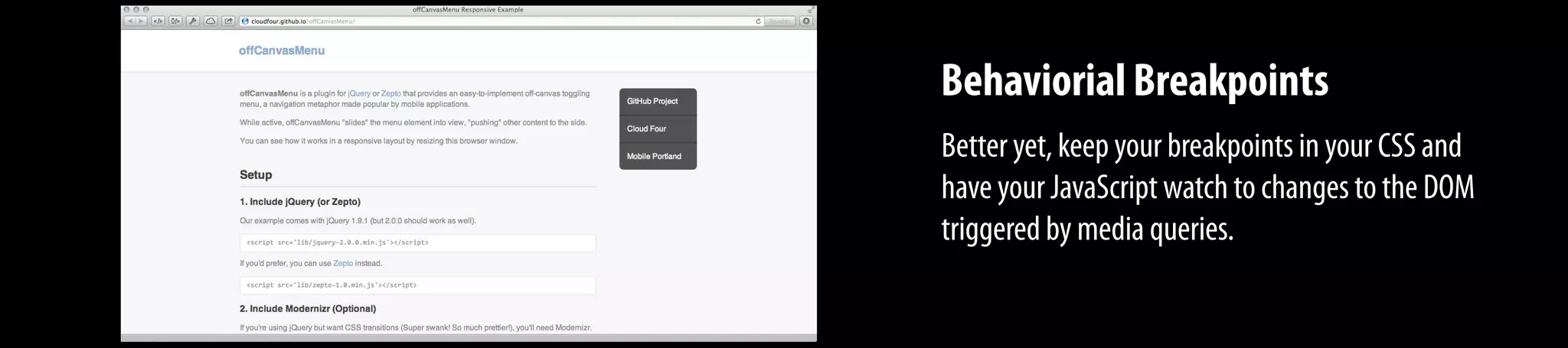 Behaviorial Breakpoints
Better yet, keep your breakpoints in your CSS and
have your JavaScript watch to changes to the DOM
triggered by media queries.
 