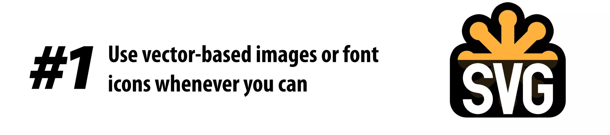 Use vector-based images or font
icons whenever you can#1
 