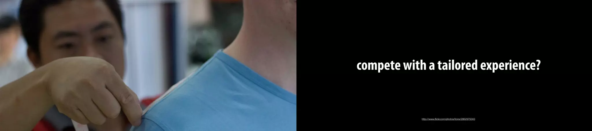 compete with a tailored experience?
http://www.ﬂickr.com/photos/fronx/2862975043
 