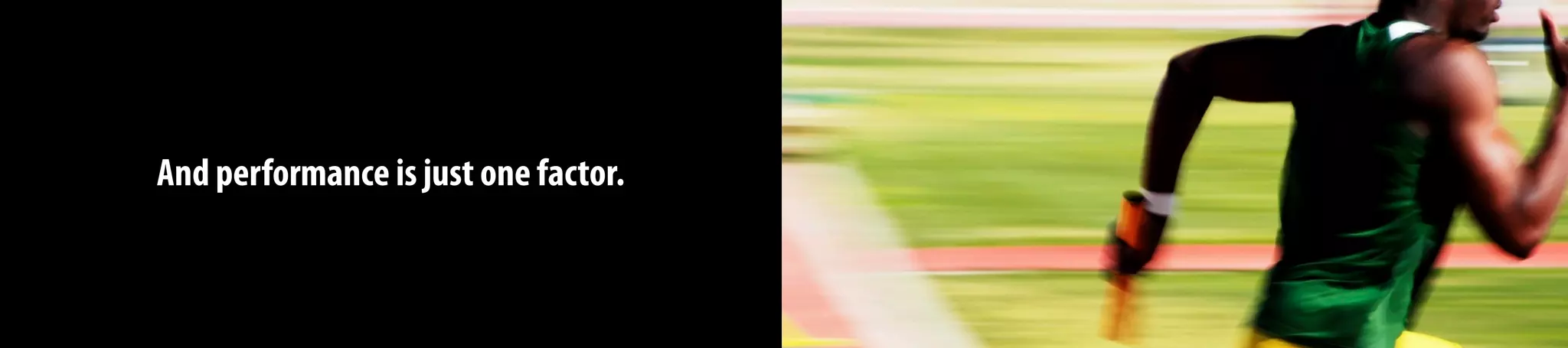 And performance is just one factor.
 