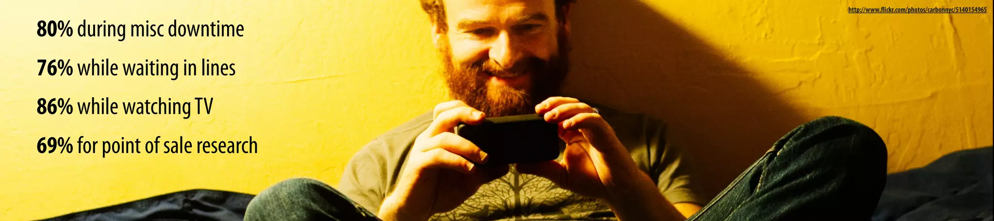 80% during misc downtime
76% while waiting in lines
86% while watchingTV
69% for point of sale research
http://www.flickr.com/photos/carbonnyc/5140154965
 