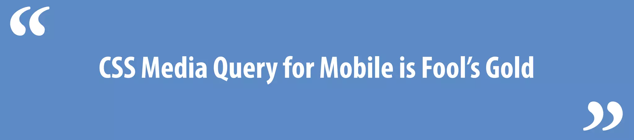 CSS Media Query for Mobile is Fool’s Gold“
 