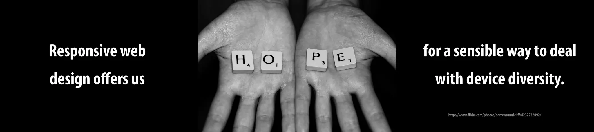 Responsive web
design oﬀers us
for a sensible way to deal
with device diversity.
http://www.flickr.com/photos/superfantastic/50088733/
http://www.flickr.com/photos/darrentunnicliﬀ/4232232092/
 