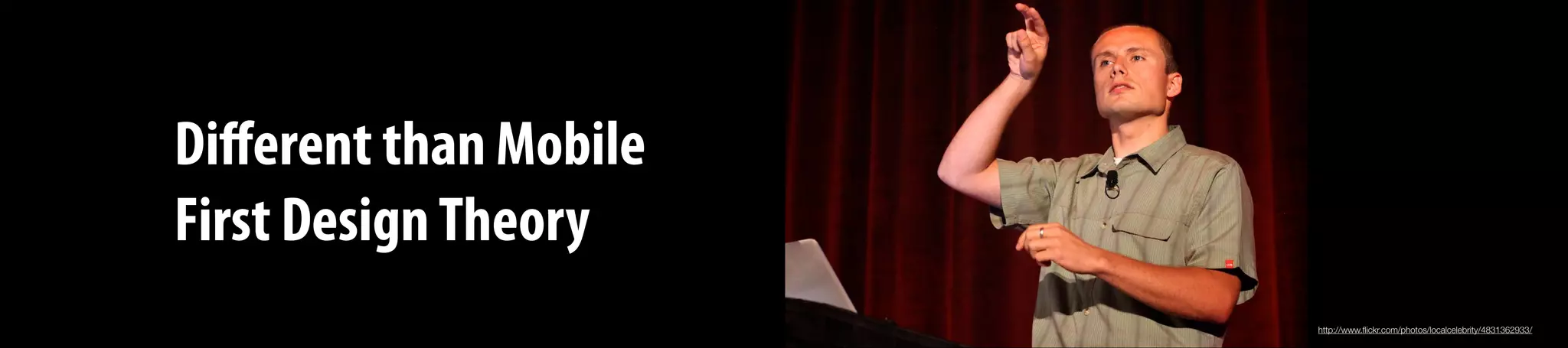 Diﬀerent than Mobile
First DesignTheory
http://www.ﬂickr.com/photos/localcelebrity/4831362933/
 