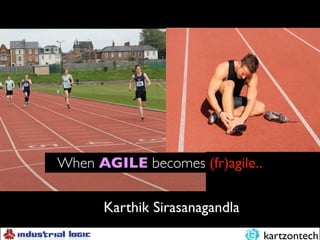 kartzontech
For Fun And Productivity
Karthik Sirasanagandla
When AGILE becomes (fr)agile..
 