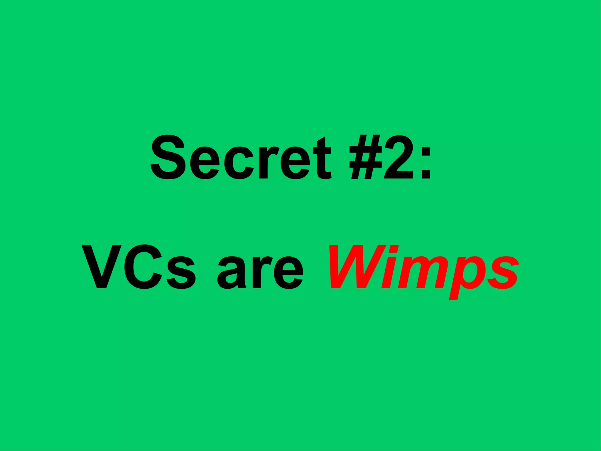 Secret #2: VCs are Wimps
