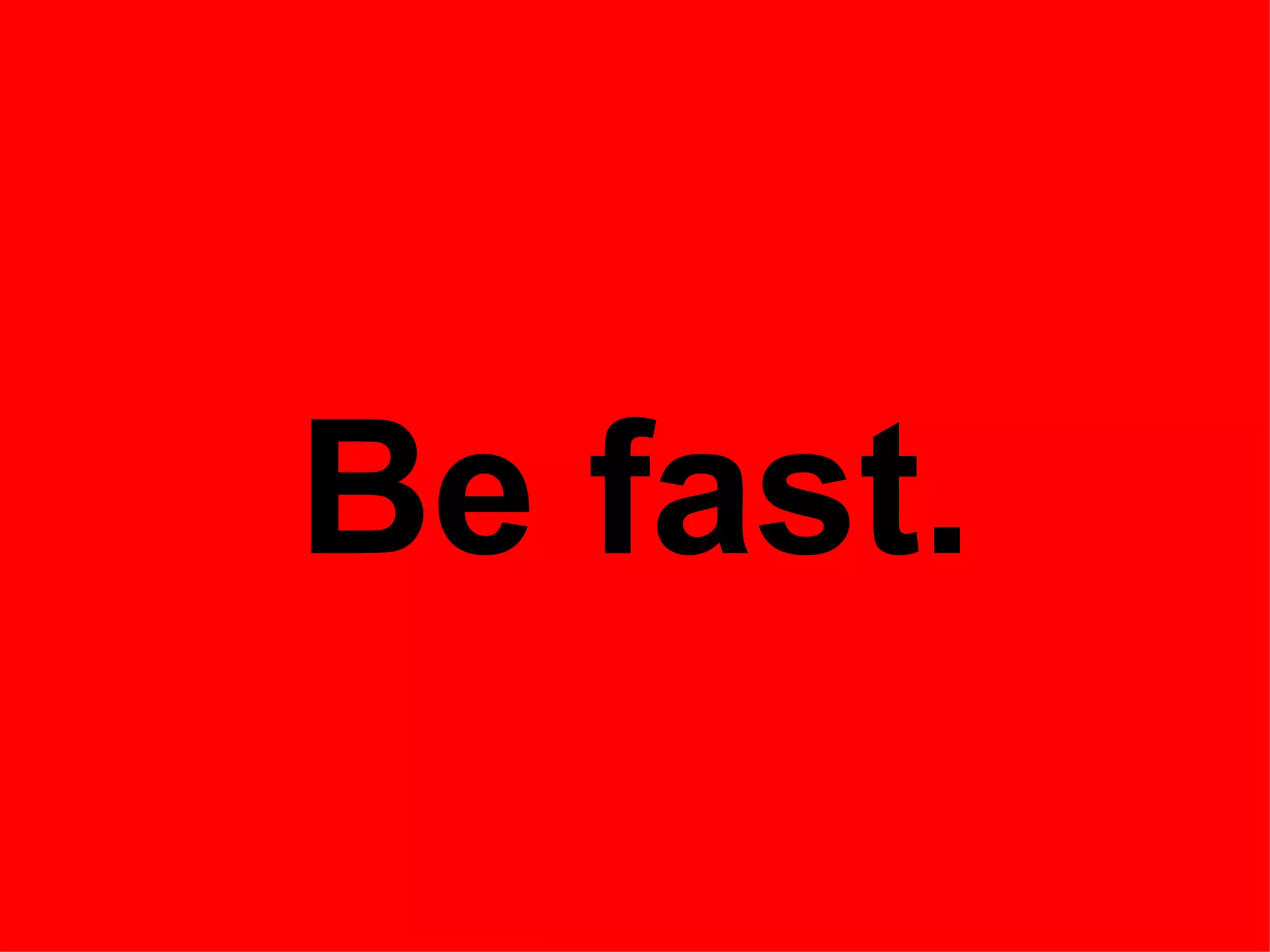 Be fast.