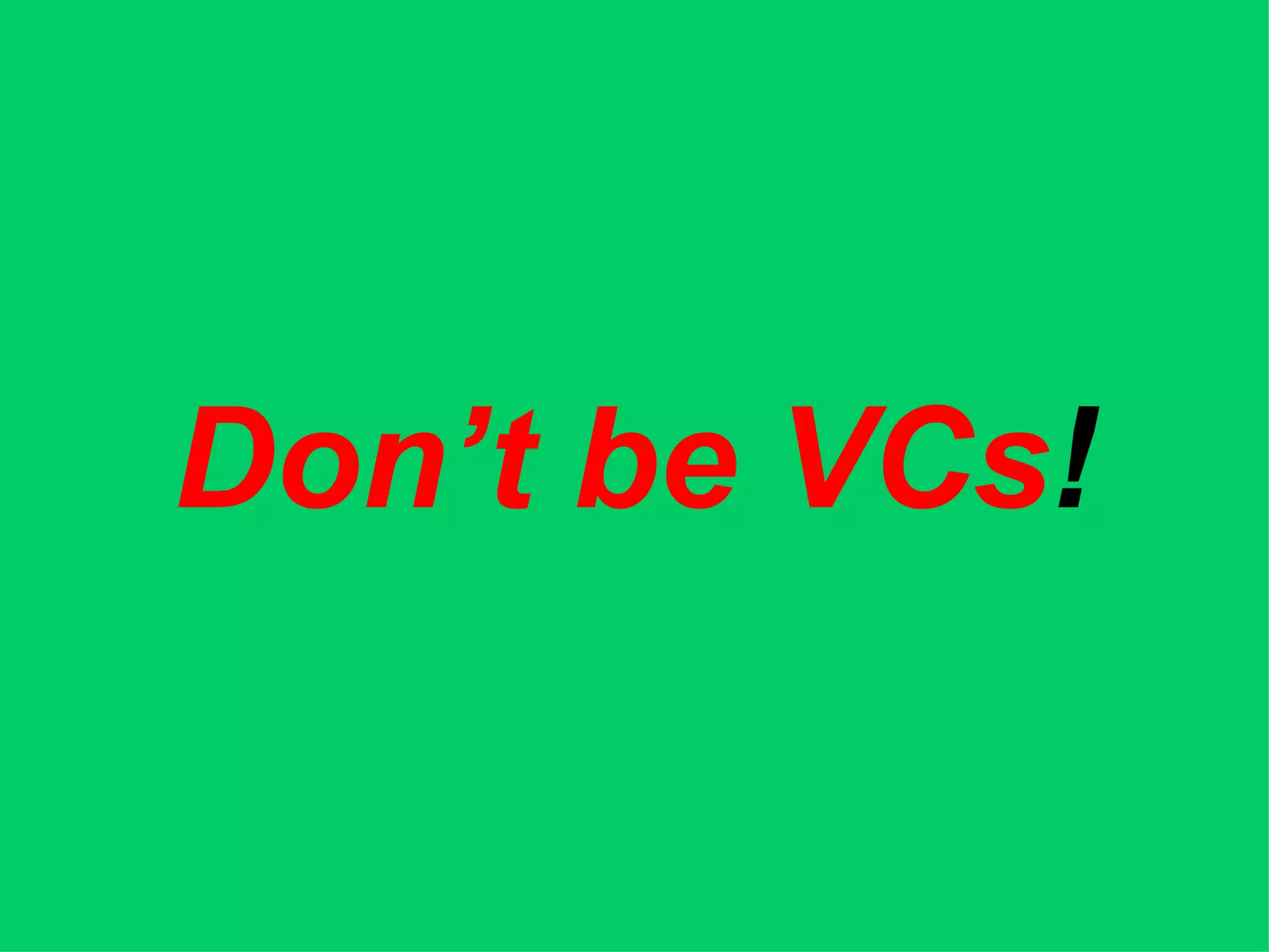 Don’t be VCs !