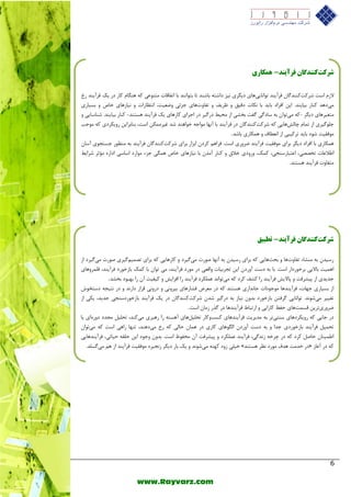 6 
www.Rayvarz.com 
شرکتک دٌٌگبى فرآی دٌ - تطبیق 
سػیذ ثٝ ٙٔـبء تفبٚتٞب ٚ ثحثٞبیی وٝ ثشای سػیذ ثٝ آ ٟ٘ب كٛست یٔ یٌشد ٚ وبسٞبیی وٝ ثشای تل یٕ یٌٓشی كٛست یٔ یٌشد اص 
اٞ یٕت ثبلایی ثشخٛسداس اػت. ثب ثٝ دػت آٚسد ای تدشثیبت ٚالقی دس ٛٔسد فشآیٙذ، یٔ تٛا ثب و هٕ ثبصخٛسد فشآیٙذ، ل شّٕٚٞبی 
خذیذی اص پیـشفت ٚ پبلایؾ فشآیٙذ سا وـف وشد وٝ یٔتٛا ذ٘ ف ىّٕشد فشآیٙذ سا افضایؾ ٚ ویفیت آ سا ثٟجٛد ثخـذ . 
اص ثؼیبسی خٟبت، فشآیٙذٞب ٛٔخٛدات خب ذ٘اسی ٞؼتٙذ وٝ دس قٔشم فـبسٞبی ثیشٚ ی٘ ٚ دسٚ ی٘ لشاس داس ذ٘ ٚ دس ت٘یدٝ دػتخٛؽ 
تغییش یٔؿٛ ذ٘. تٛا ب٘یی شٌفت ثبصخٛسد ثذٚ ی٘بص ثٝ دس یٌش ؿذ ؿشوتوٙٙذ بٌ دس یه فشآیٙذ ثبصخٛسدػٙدی خذیذ، یىی اص 
ضشٚسیتشی لؼ تٕٞبی حفؼ وبسایی ٚ استجبط فشآیٙذٞب دس زٌس ص بٔ اػت . 
دس خبیی وٝ سٚیىشدٞبی ػٙتیتش ثٝ ذٔیشیت فشآیٙذٞبی وؼتٚوبس تح یّ ُٞبی آٞؼتٝ سا سٞجشی یٔوٙذ، تح یّ دٔذد دٚسٜای یب 
تح یٕ فشآیٙذ ثبصخٛسدی خذا ٚ ثٝ دػت آٚسد ا ٍِٛٞبی وبسی دس ٞ بٕ حب یِ وٝ سخ یٔدٞٙذ، تٟٙب ساٞی اػت وٝ یٔتٛا اع یٕٙب حبك وشد وٝ دس چشخٝ ص ذ٘ یٌ، فشآیٙذ ف ىّٕشد ٚ پیـشفت آ حٔفٛػ اػت. ثذٚ ٚخٛد ای ح مّٝ حیبتی، فشآیٙذٞبیی 
خی یّ صٚد وٟٙٝ یٔؿٛ ذ٘ ٚ یه ثبس دی شٍ ص د٘یشٜ ٛٔفمیت فشآیٙذ اص ٞ یٔ ؼٌ ذّ. » دس خذ تٔ ٞذف ٛٔسد ؾ٘ش ٞؼتٙذ « وٝ دس آغبص 
شرکتک دٌٌگبى فرآی دٌ - وّکبری 
لاص اػت ؿشوتوٙٙذ بٌ فشآیٙذ تٛا ب٘ییٞبی دی شٍی ی٘ض داؿتٝ ثبؿٙذ تب ثتٛا ٙ٘ذ ثب اتفبلبت تٔٙٛفی وٝ ٞٙ بٍ وبس دس یه فشآیٙذ سخ 
یٔدٞذ وٙبس ثیبیٙذ. ای افشاد ثبیذ ثب ى٘بت دلیك ٚ ؽشیف ٚ تفبٚتٞبی خضئی ٚضقیت، ا ت٘ؾبسات ٚ ی٘بصٞبی خبف ٚ ثؼیبسی 
تٔغیشٞبی دی شٍ - وٝ یٔتٛا ثٝ ػبد یٌ فٌت ثخـی اص حٔیظ دس یٌش دس اخشای وبسٞبی یه فشآیٙذ ٞؼتٙذ - وٙبس ثیبیٙذ. ؿٙبػبیی ٚ 
خ ّٛ یٌشی اص ت بٕ چبؾِٞبیی وٝ ؿشوتوٙٙذ بٌ دس فشآیٙذ ثب آ ٟ٘ب ٛٔاخٝ خٛاٞٙذ ؿذ غیش ىٕٔ اػت، ثٙبثشای سٚیىشدی وٝ ٛٔخت 
ٛٔفمیت ؿٛد ثبیذ تشویجی اص ا ق٘غبف ٚ ٞ ىٕبسی ثبؿذ . 
ٞ ىٕبسی ثب افشاد دی شٍ ثشای ٛٔفمیت فشآیٙذ ضشٚسی اػت. فشاٞ وشد اثضاس ثشای ؿشوتوٙٙذ بٌ فشآیٙذ ثٝ ٙٔؾٛس خؼتدٛی آػب اعلافبت تخللی، افتجبسػٙدی، و هٕ، ٚسٚدی خلاق ٚ وٙبس آ ذٔ ثب ی٘بصٞبی خبف ٞ یٍٕ خضء ٛٔاسد اػبػی اداسٜ ؤٔثش ؿشایظ 
تٔفبٚت فشآیٙذ ٞؼتٙذ . 
 