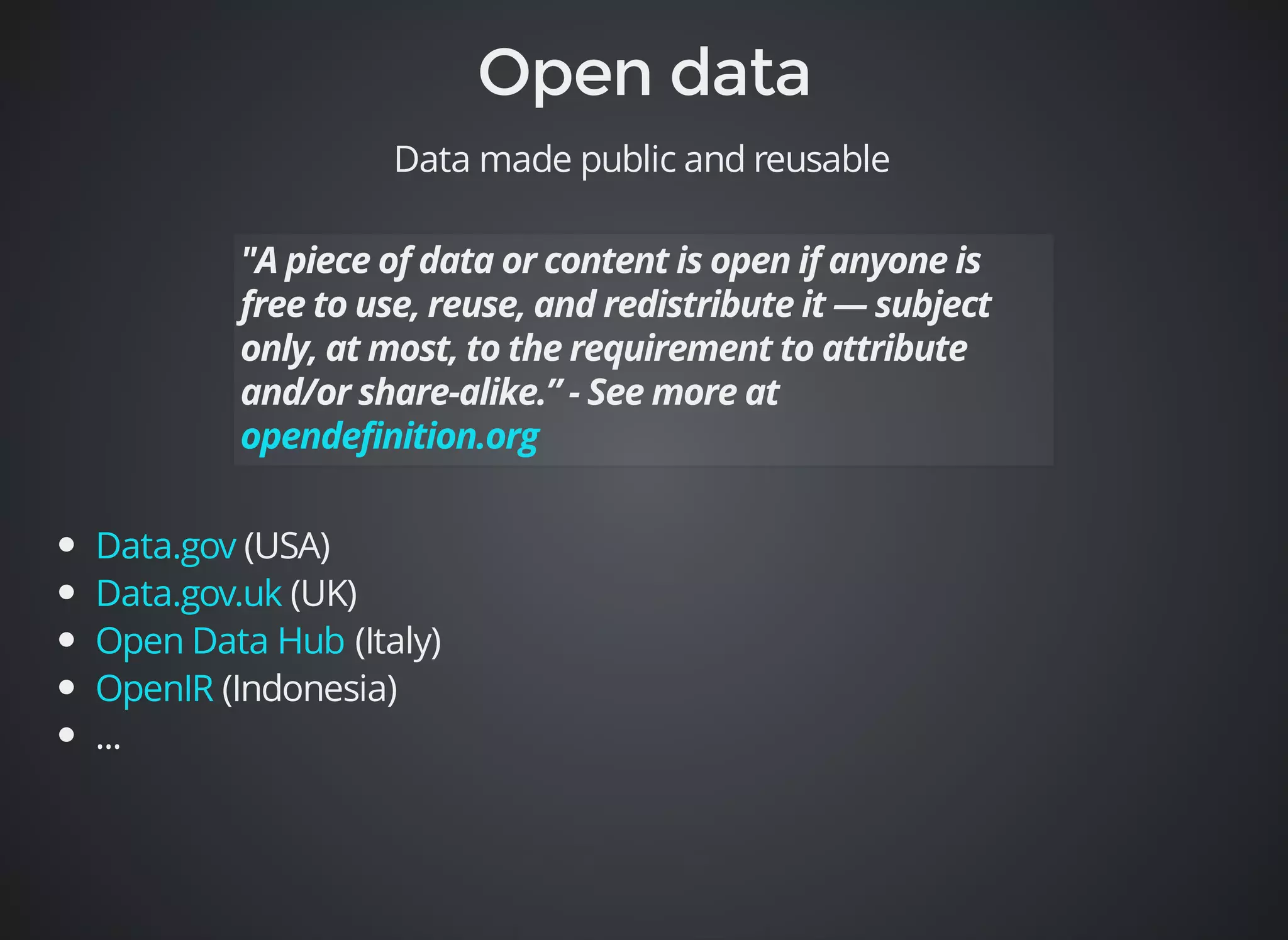 Data made public and reusable 
Data.gov 
Data.gov.uk 
Open Data Hub 
OpenIR 
(USA) 
(UK) 
(Italy) 
(Indonesia) 
... 
 