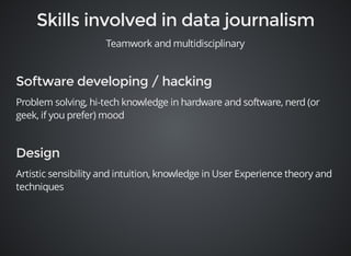 Teamwork and multidisciplinary 
Problem solving, hi-tech knowledge in hardware and software, nerd (or 
geek, if you prefer) mood 
Artistic sensibility and intuition, knowledge in User Experience theory and 
techniques 
 