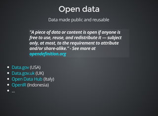 Data made public and reusable 
Data.gov 
Data.gov.uk 
Open Data Hub 
OpenIR 
(USA) 
(UK) 
(Italy) 
(Indonesia) 
... 
 
