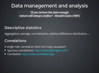 Aggregation, average, normalization, relative difference, distribution, ... 
A single rule: correlation does not imply causation! 
Spurious correlations: 
Correlated: 
http://www.tylervigen.com/ 
http://www.correlated.org/ 
 