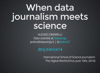 ALESSIO CIMARELLI 
Data scientist at Dataninja 
jenkin@dataninja.it | @jenkin27 
dtnj.it/erice14 
International School of ...