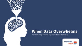 When Data Overwhelms
 