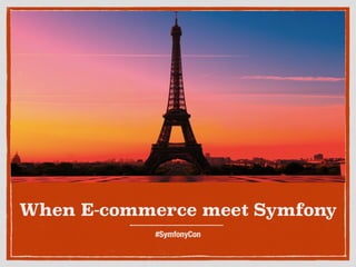 When E-commerce meet Symfony
#SymfonyCon
 