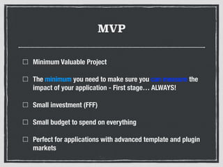MVP
Minimum Valuable Project
The minimum you need to make sure you can measure the
impact of your application - First stag...