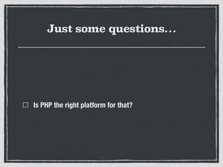 Just some questions…
Is PHP the right platform for that?
 