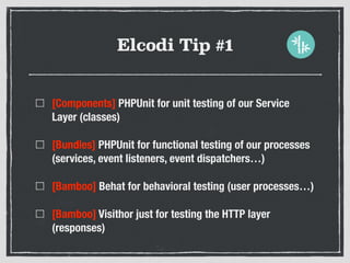 Elcodi Tip #1
[Components] PHPUnit for unit testing of our Service
Layer (classes)
[Bundles] PHPUnit for functional testin...