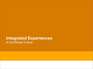 Integrated Experiences
A Conﬂicted Future
