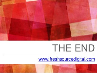 THE END
www.freshsourcedigital.com
 