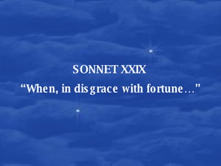 SONNET XXIX  “ When, in disgrace with fortune…” 