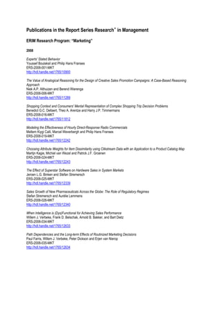 Publications in the Report Series Research in Management
ERIM Research Program: “Marketing”
2008
Experts' Stated Behavior
Youssef Boulaksil and Philip Hans Franses
ERS-2008-001-MKT
http://hdl.handle.net/1765/10900
The Value of Analogical Reasoning for the Design of Creative Sales Promotion Campaigns: A Case-Based Reasoning
Approach
Niek A.P. Althuizen and Berend Wierenga
ERS-2008-006-MKT
http://hdl.handle.net/1765/11289
Shopping Context and Consumers' Mental Representation of Complex Shopping Trip Decision Problems
Benedict G.C. Dellaert, Theo A. Arentze and Harry J.P. Timmermans
ERS-2008-016-MKT
http://hdl.handle.net/1765/11812
Modeling the Effectiveness of Hourly Direct-Response Radio Commercials
Meltem Kiygi Calli, Marcel Weverbergh and Philip Hans Franses
ERS-2008-019-MKT
http://hdl.handle.net/1765/12242
Choosing Attribute Weights for Item Dissimilarity using Clikstream Data with an Application to a Product Catalog Map
Martijn Kagie, Michiel van Wezel and Patrick J.F. Groenen
ERS-2008-024-MKT
http://hdl.handle.net/1765/12243
The Effect of Superstar Software on Hardware Sales in System Markets
Jeroen L.G. Binken and Stefan Stremersch
ERS-2008-025-MKT
http://hdl.handle.net/1765/12339
Sales Growth of New Pharmaceuticals Across the Globe: The Role of Regulatory Regimes
Stefan Stremersch and Aurélie Lemmens
ERS-2008-026-MKT
http://hdl.handle.net/1765/12340
When Intelligence is (Dys)Functional for Achieving Sales Performance
Willem J. Verbeke, Frank D. Belschak, Arnold B. Bakker, and Bart Dietz
ERS-2008-034-MKT
http://hdl.handle.net/1765/12633
Path Dependencies and the Long-term Effects of Routinized Marketing Decisions
Paul Farris, Willem J. Verbeke, Peter Dickson and Erjen van Nierop
ERS-2008-035-MKT
http://hdl.handle.net/1765/12634

 