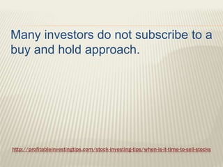 http://profitableinvestingtips.com/stock-investing-tips/when-is-it-time-to-sell-stocks
Many investors do not subscribe to ...