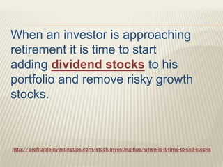 http://profitableinvestingtips.com/stock-investing-tips/when-is-it-time-to-sell-stocks
When an investor is approaching
ret...