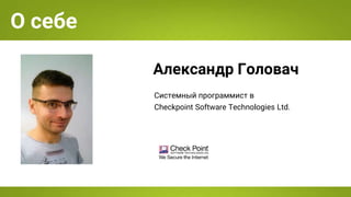 О себе
Александр Головач
Системный программист в
Checkpoint Software Technologies Ltd.
 
