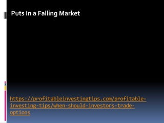 https://profitableinvestingtips.com/profitable-
investing-tips/when-should-investors-trade-
options
Puts In a Falling Market
 