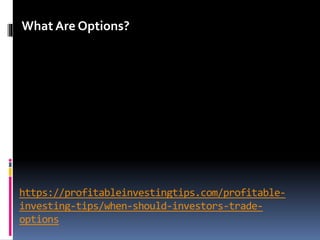 https://profitableinvestingtips.com/profitable-
investing-tips/when-should-investors-trade-
options
What Are Options?
 