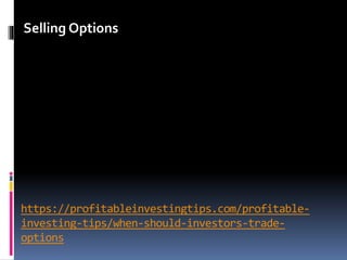 https://profitableinvestingtips.com/profitable-
investing-tips/when-should-investors-trade-
options
Selling Options
 