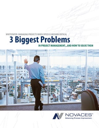 WHITEPAPER: MANAGING PROJECTS WHEN SPEED IS MISSION CRITICAL 
3 Biggest Problems 
IN PROJECT MANAGEMENT...AND HOW TO SOLVE THEM  