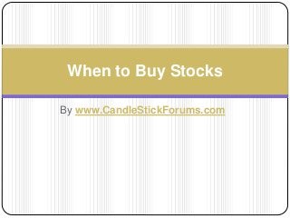 By www.CandleStickForums.com
When to Buy Stocks
 