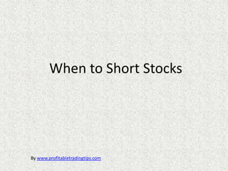 When to Short Stocks




By www.profitabletradingtips.com
 