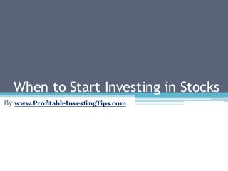 When to Start Investing in Stocks
By www.ProfitableInvestingTips.com
 