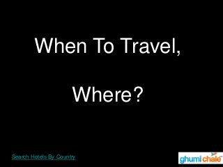 Search Hotels By Country
When To Travel,
Where?
 