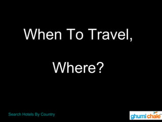 When To Travel,   Where? 