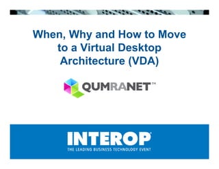 When, Why and How to Move
   to a Virtual Desktop
    Architecture (VDA)
 