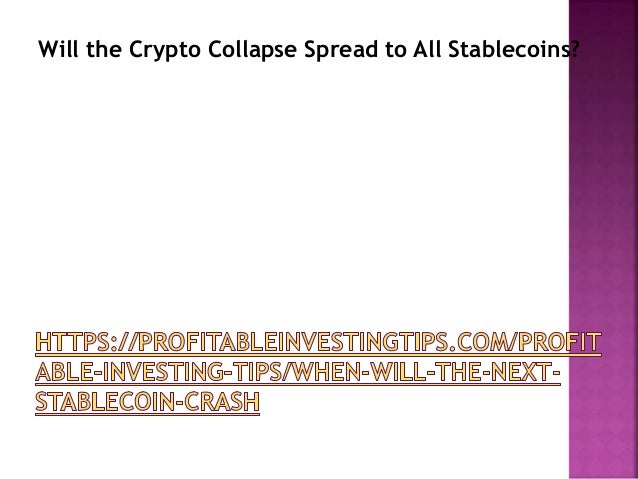 Any stablecoin that has assets like the dollar backing
its value on a one to one ratio is not going to
collapse like Terra...